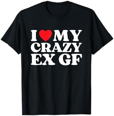Amazon.com: Funny I Love My Crazy Ex GF I Heart My Ex Girlfriend T